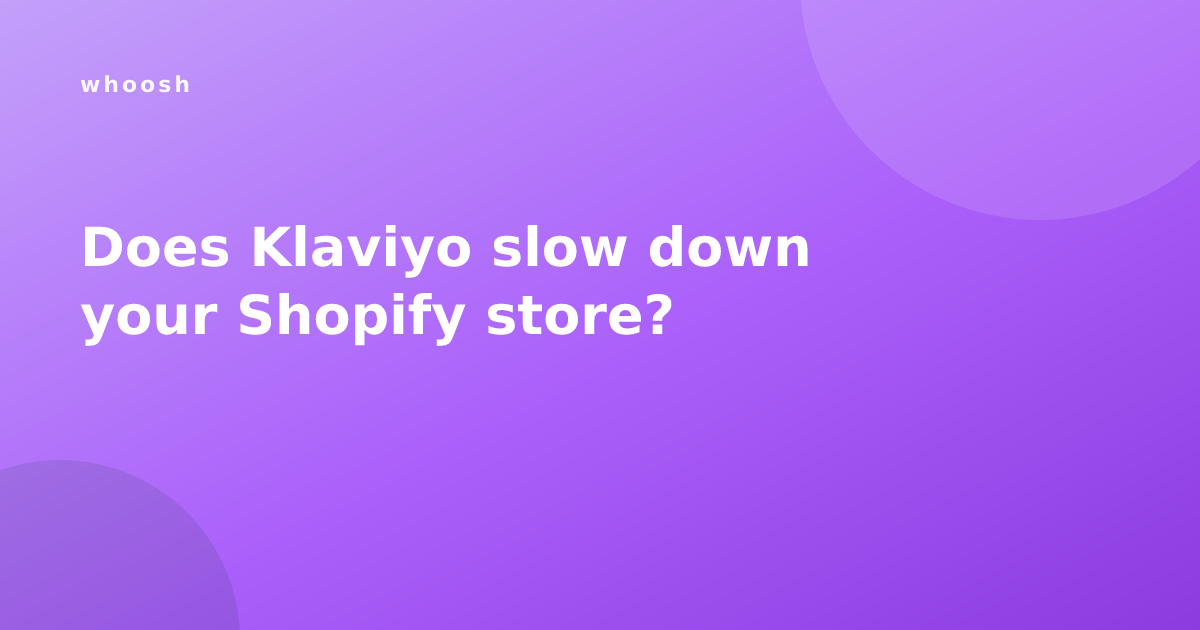 Does Klaviyo slow down your Shopify store?